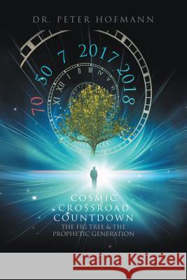 Cosmic Crossroad Countdown: The Fig Tree & the Prophetic Generation Dr Peter Hofmann 9781546201304 Authorhouse - książka