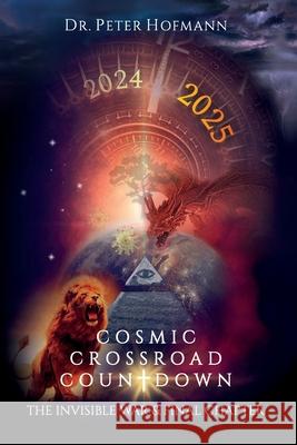 Cosmic Crossroad Countdown: The Invisible War & Final Chapter Peter Hofmann 9781088009185 Dr. Peter Hofmann - książka