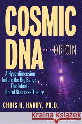 Cosmic DNA at the Origin: A Hyperdimension before the Big Bang. The Infinite Spiral Staircase Theory Hardy Ph. D., Chris H. 9781511530071 Createspace - książka