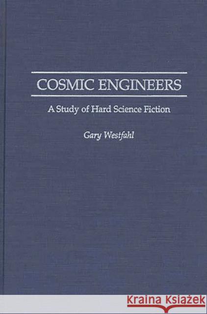 Cosmic Engineers: A Study of Hard Science Fiction Westfahl, Gary 9780313297274 Greenwood Press - książka