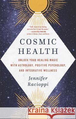 Cosmic Health: Unlock Your Healing Magic with Astrology, Positive Psychology, and Integrative Wellness Jennifer Racioppi 9780316535311 Little, Brown Spark - książka