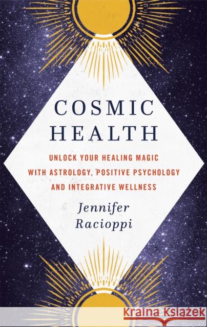 Cosmic Health: Unlock your healing magic with astrology, positive psychology and integrative wellness Jennifer Racioppi 9780349424279 Little, Brown Book Group - książka