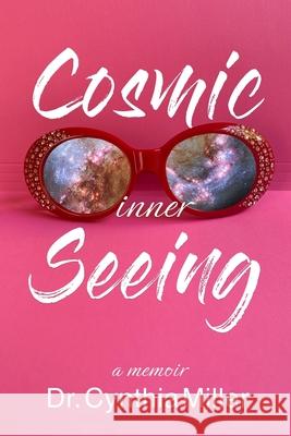 Cosmic Inner Seeing: A Memoir Cynthia Miller 9780988776395 Dr Cynthia Miller - książka