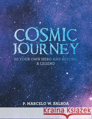Cosmic Journey: Be Your Own Hero and Become a Legend P Marcelo W Balboa 9781982266127 Balboa Press - książka