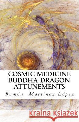 Cosmic Medicine Buddha Dragon Attunements Ramon Martinez Lopez 9781548461836 Createspace Independent Publishing Platform - książka