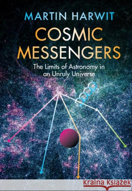 Cosmic Messengers: The Limits of Astronomy in an Unruly Universe Martin Harwit 9781108842440 Cambridge University Press - książka