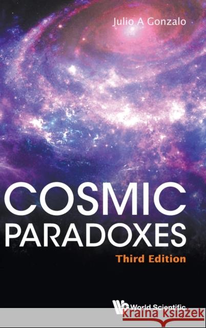 Cosmic Paradoxes (Third Edition) Julio A Gonzalo (Univ San Pablo-ceu De M   9789811262067 World Scientific Publishing Co Pte Ltd - książka