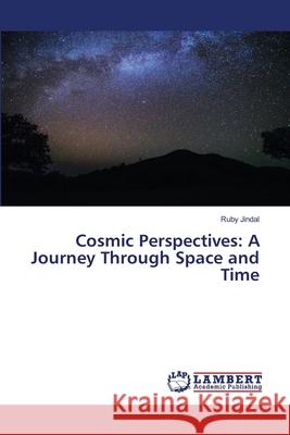 Cosmic Perspectives: A Journey Through Space and Time Ruby Jindal 9786207805808 LAP Lambert Academic Publishing - książka
