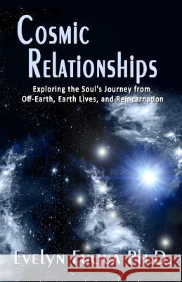 Cosmic Relationships: Exploring the Soul's Journey from Off-Earth, Earth Lives, and Reincarnation Evelyn Fuqu Judy Bullard 9781469900322 Createspace - książka