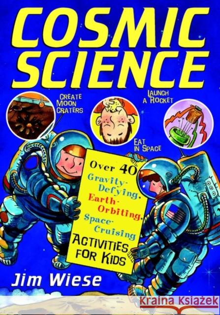 Cosmic Science: Over 40 Gravity-Defying, Earth-Orbiting, Space-Cruising Activities for Kids Wiese, Jim 9780471158523 Jossey-Bass - książka