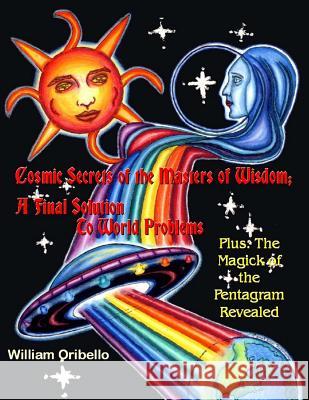 Cosmic Secrets of the Masters Of Wisdom: A Final Solution to World Problems: The Magick of the Pentagram Revealed Oribello, William 9781606110638 Global Communications - książka