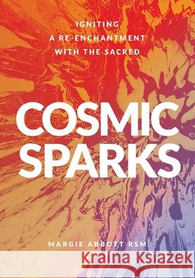 Cosmic Sparks: Igniting A Re-Enchantment with the Sacred Margie Abbott 9780648566199 Coventry Press - książka