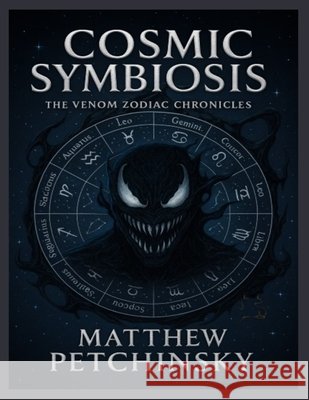 Cosmic Symbiosis: The Venom Zodiac Chronicles Matthew Petchinsky 9798330557257 Matthew Edward Petchinsky - książka