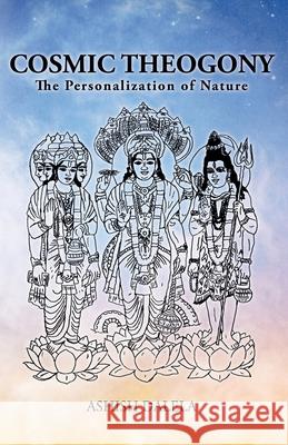 Cosmic Theogony: The Personalization of Nature Ashish Dalela 9789385384110 Shabda Press - książka