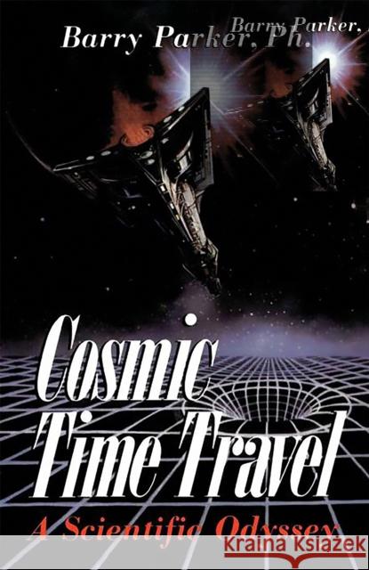 Cosmic Time Travel: A Scientific Odyssey Parker, Barry 9780738206325 Perseus Publishing - książka