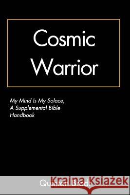 Cosmic Warrior: My Mind Is My Solace: A Supplemental Bible Handbook Quinton Brodt 9781388821012 Blurb - książka