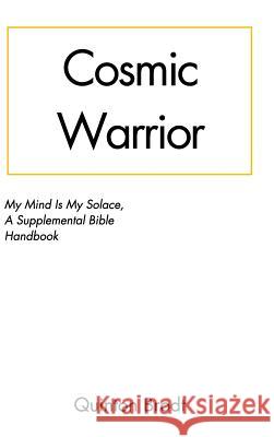 Cosmic Warrior: My Mind Is My Solace: A Supplemental Bible Handbook Quinton Brodt 9781388821029 Blurb - książka