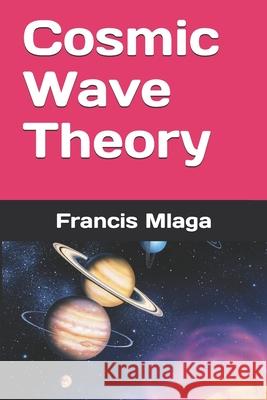 Cosmic Wave Theory Francis Mlaga 9781505610345 Createspace Independent Publishing Platform - książka