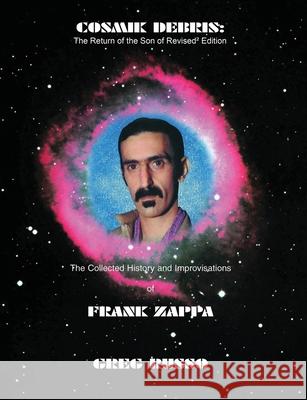 Cosmik Debris: The Collected History & Improvisations of Frank Zappa (8th Edition): The Collect Greg Russo 9780998355047 CrossFire Pub. - książka