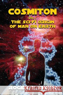 Cosmiton: The Sci-Fi Origin of Man on Earth Roger T. Smith 9781635359893 Neely Worldwide Publishing - książka