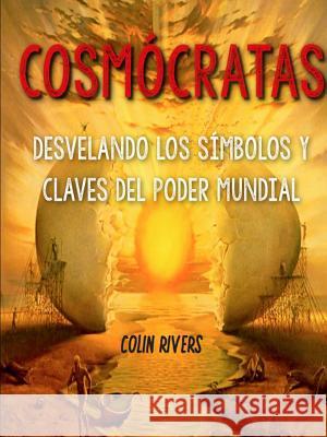 COSMÓCRATAS : DESVELANDO LOS SÍMBOLOS Y CLAVES DEL PODER MUNDIAL COLIN RIVAS, Jordan Maxwell, Anthony Hilder, Nesta Webster, Manly P. Hall 9780359680245 Lulu.com - książka