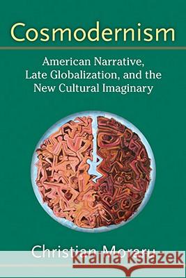 Cosmodernism: American Narrative, Late Globalization, and the New Cultural Imaginary Moraru, Christian 9780472051298 University of Michigan Press - książka