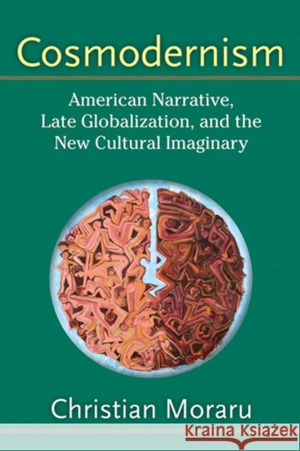 Cosmodernism: American Narrative, Late Globalization, and the New Cultural Imaginary Moraru, Christian 9780472071296 University of Michigan Press - książka