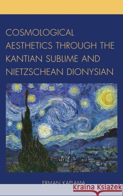 Cosmological Aesthetics through the Kantian Sublime and Nietzschean Dionysian Erman Kaplama 9780761861560 University Press of America - książka