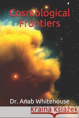 Cosmological Frontiers Anab Whitehouse 9781728788081 Independently Published - książka