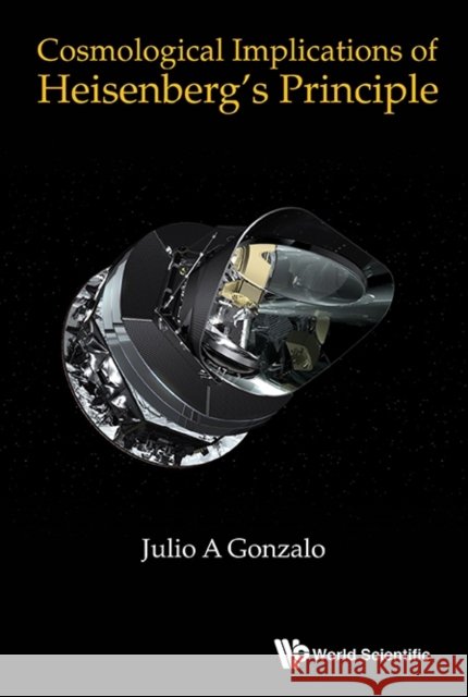 Cosmological Implications of Heisenberg's Principle Julio A. Gonzalo 9789814675376 World Scientific Publishing Company - książka