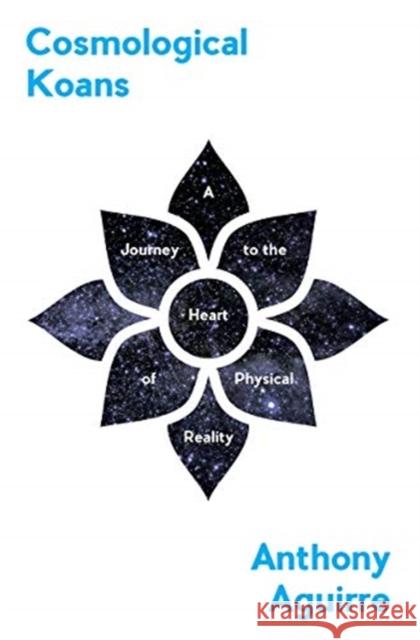 Cosmological Koans: A Journey to the Heart of Physical Reality Anthony Aguirre 9780393609219 W. W. Norton & Company - książka