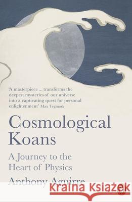 Cosmological Koans: A Journey to the Heart of Physics Anthony Aguirre 9780141991764 Penguin Books Ltd - książka