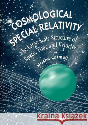 Cosmological Special Relativity: Structure of Space, Time and Velocity Carmeli, Moshe 9789810230791 World Scientific Publishing Company - książka