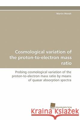 Cosmological Variation of the Proton-To-Electron Mass Ratio Martin Wendt 9783838120775 Suedwestdeutscher Verlag Fuer Hochschulschrif - książka