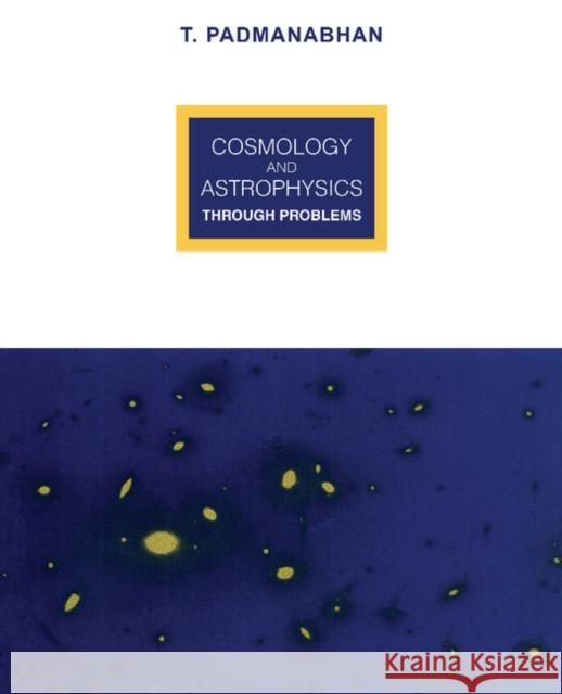 Cosmology and Astrophysics Through Problems Padmanabhan, T. 9780521467834 Cambridge University Press - książka