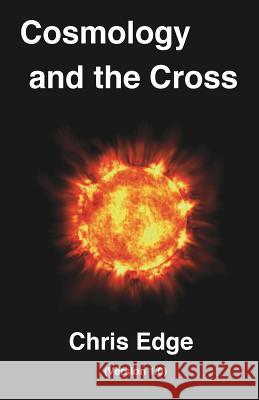 Cosmology and the Cross: (Version 1.0) Chris Edge 9780615946245 Theophysics - książka