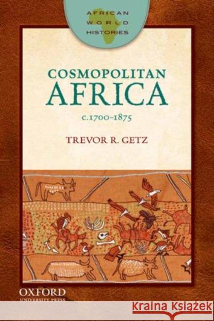 Cosmopolitan Africa: 1700-1875 Getz, Trevor R. 9780199764709 Oxford University Press, USA - książka