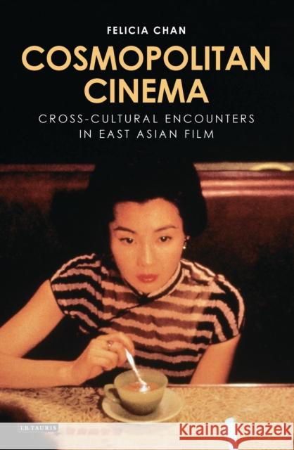 Cosmopolitan Cinema: Cross-Cultural Encounters in East Asian Film Chan, Felicia 9781780767222 I B TAURIS - książka