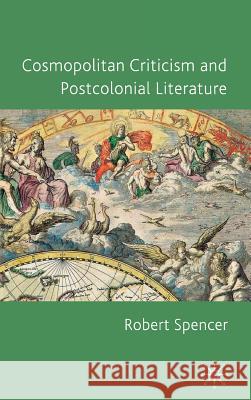 Cosmopolitan Criticism and Postcolonial Literature Robert Spencer 9780230231665 Palgrave MacMillan - książka