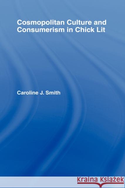 Cosmopolitan Culture and Consumerism in Chick Lit Caroline Smith 9780415956628 Routledge - książka