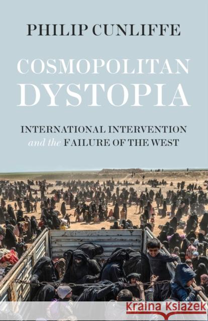 Cosmopolitan Dystopia: International Intervention and the Failure of the West Philip Cunliffe 9781526105738 Manchester University Press - książka