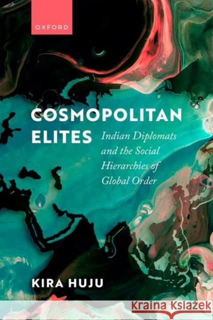 Cosmopolitan Elites: Indian Diplomats and the Social Hierarchies of Global Order Kira (Fellow in International Relations, Fellow in International Relations, London School of Economics and Political Sci 9780198874928 Oxford University Press - książka