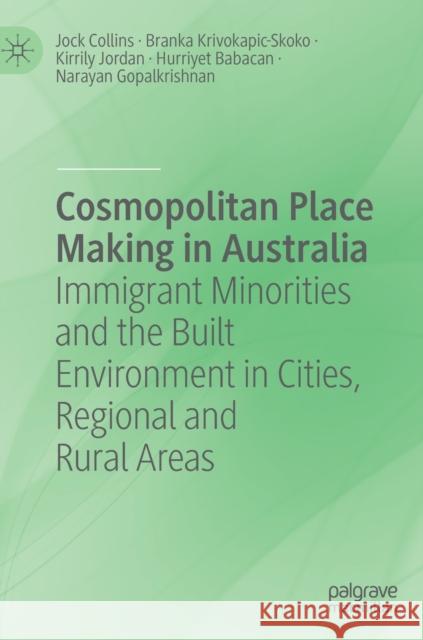 Cosmopolitan Place Making in Australia: Immigrant Minorities and the Built Environment in Cities, Regional and Rural Areas Jock Collins Branka Krivokapic-Skoko Kirrily Jordan 9789811580406 Palgrave MacMillan - książka