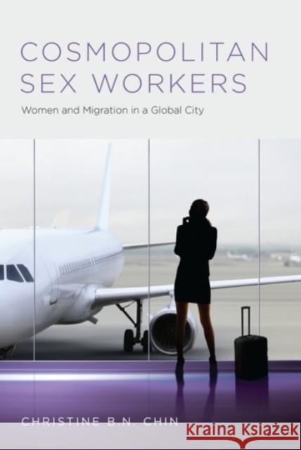 Cosmopolitan Sex Workers: Women and Migration in a Global City Chin, Christine B. N. 9780190249267 Oxford University Press, USA - książka