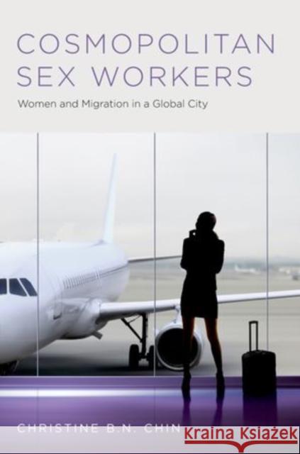 Cosmopolitan Sex Workers: Women and Migration in a Global City Chin, Christine B. N. 9780199890910 Oxford University Press, USA - książka