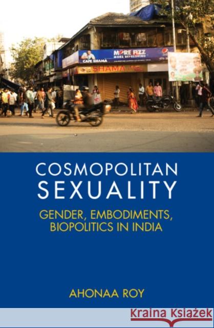 Cosmopolitan Sexuality: Gender, Embodiments, Biopolitics in India Roy, Ahonaa 9781108490443 Cambridge University Press - książka