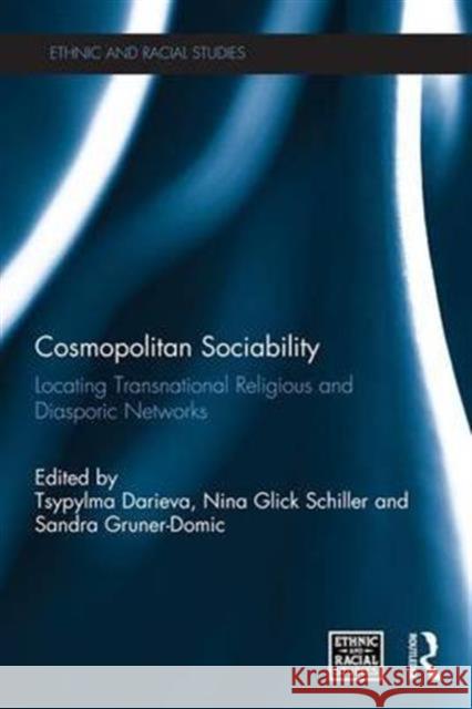 Cosmopolitan Sociability: Locating Transnational Religious and Diasporic Networks Tsypylma Darieva Nina Glick Schiller Sandra Gruner-Domic 9781138676503 Taylor and Francis - książka