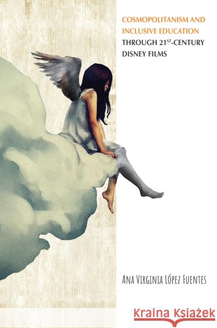 Cosmopolitanism and Inclusive Education through 21st-Century Disney Films Ana Lopez-Fuentes 9781803744674 Peter Lang Ltd, International Academic Publis - książka