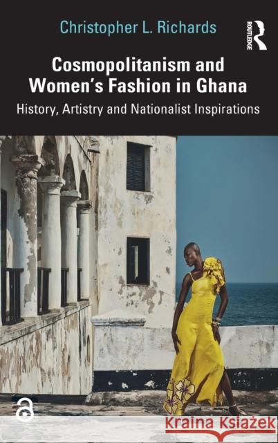 Cosmopolitanism and Women's Fashion in Ghana: History, Artistry and Nationalist Inspirations Christopher L. Richards 9780367694203 Routledge - książka
