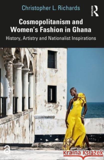 Cosmopolitanism and Women’s Fashion in Ghana: History, Artistry and Nationalist Inspirations Christopher L. Richards 9780367708801 Routledge - książka